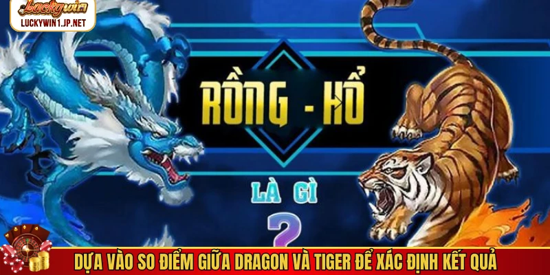 Dựa vào so điểm giữa Dragon và Tiger để xác định kết quả