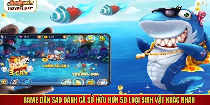 Game dàn sao đánh cá sở hữu hơn 50 loại sinh vật khác nhau Game dàn sao đánh cá sở hữu hơn 50 loại sinh vật khác nhau