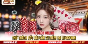 Xì Dách Online - Thử Thách Bốc Bài Gần 21 Điểm Tại Luckywin